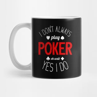 I Don't Always Play Poker - 6 Mug